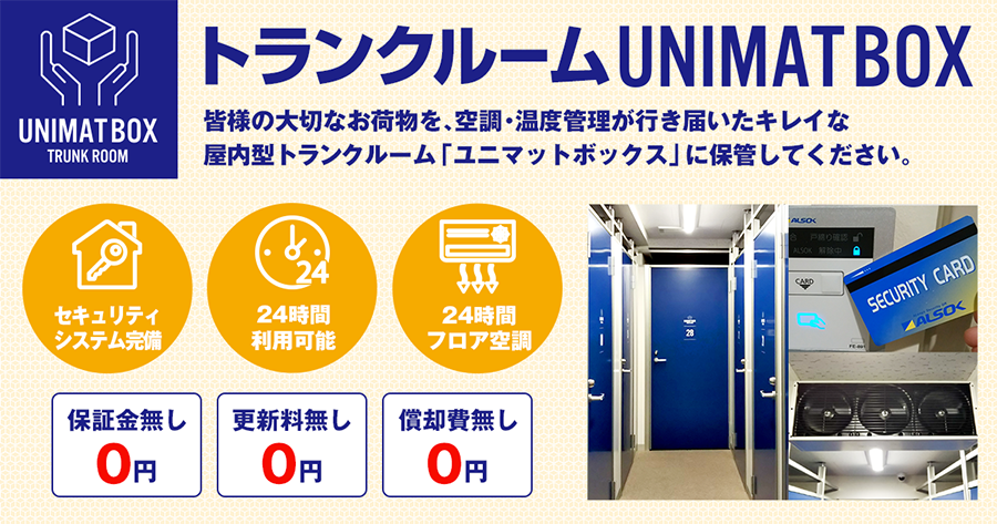 トランクルーム UNIMAT BOX 皆様の大切なお荷物を、空調・温度管理が行き届いたキレイな屋内型トランクルーム「ユニマットボックス」に保管してください。 セキュリティシステム完備 24時間利用可能 24時間フロア空調 保証金無し0円、更新料無し0円、償却費無し0円